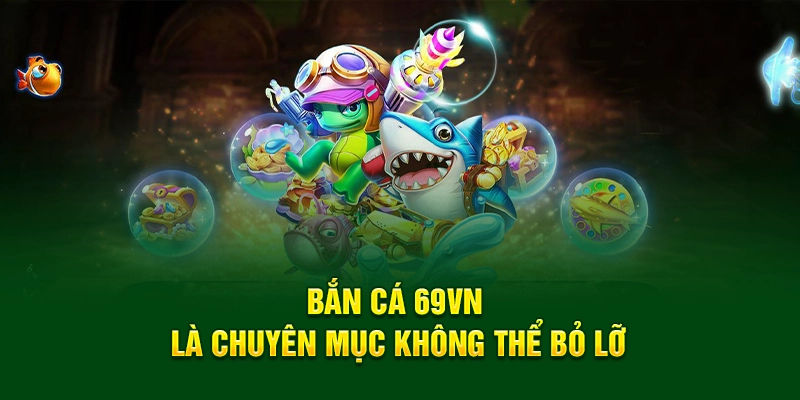 Thế giới bắn cá 69vn khiến ai cũng ưa thích